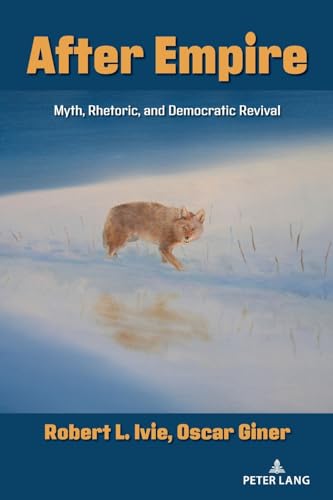 After Empire: Myth, Rhetoric, and Democratic Revival (Frontiers in Political Communication, Band 51) von Peter Lang