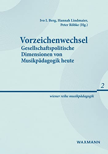 Vorzeichenwechsel: Gesellschaftspolitische Dimensionen von Musikpädagogik heute (wiener reihe musikpädagogik)