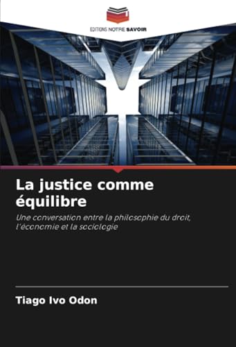 La justice comme équilibre: Une conversation entre la philosophie du droit, l'économie et la sociologie von Editions Notre Savoir