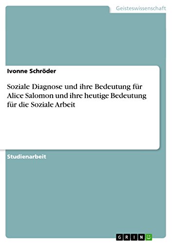 Soziale Diagnose und ihre Bedeutung für Alice Salomon und ihre heutige Bedeutung für die Soziale Arbeit von GRIN Verlag