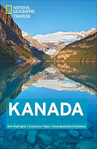National Geographic Traveler Kanada: Alle Highlights. Exklusive Tipps. Unvergessliche Erlebnisse