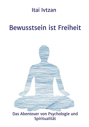 Bewusstsein ist Freiheit: Das Abenteuer von Psychologie und Spiritualität von tredition