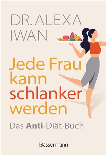 Jede Frau kann schlanker werden: Das Anti-Diät-Buch zum trotzdem abnehmen von Bassermann Verlag
