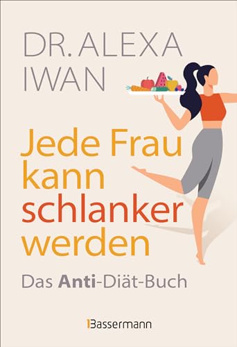 Jede Frau kann schlanker werden: Das Anti-Diät-Buch zum trotzdem abnehmen