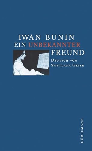 Ein unbekannter Freund: Mit 'Nobelpreis-Tage' (Bunin Werkausgabe) von Doerlemann Verlag