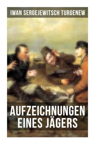 Aufzeichnungen eines Jägers: Skizzen aus dem russischen Dorfleben des 19. Jahrhunderts von Musaicum Books