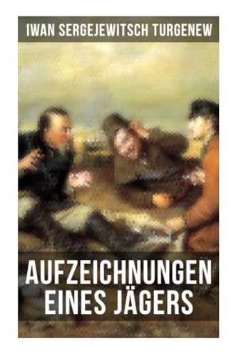 Aufzeichnungen eines Jägers: Skizzen aus dem russischen Dorfleben des 19. Jahrhunderts Aufzeichnungen eines Jägers: Skizzen aus dem russischen Dorfleben des 19. Jahrhunderts