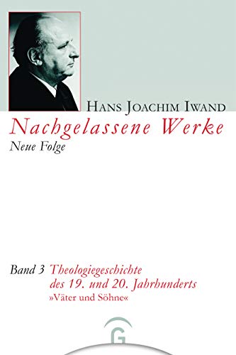 Nachgelassene Werke, Neue Folge, 5 Bde., Bd.3, Theologiegeschichte des 19. und 20. Jahrhunderts: "Väter und Söhne" (Hans Joachim Iwand: Nachgelassene Werke, Neue Folge, Band 3)