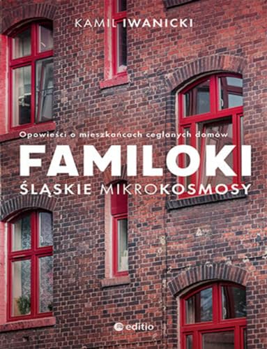Familoki Śląskie mikrokosmosy: Opowieści o mieszkańcach ceglanych domów
