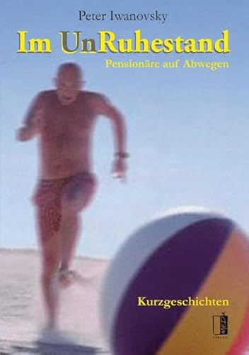Im UnRuhestand: Pensionäre auf Abwegen. Kurzgeschichten