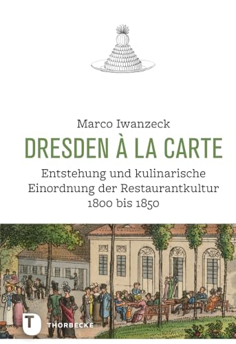 Dresden à la carte: Entstehung und kulinarische Einordnung der Restaurantkultur 1800 bis 1850 (Land kulinarischer Tradition. Ernährungsgeschichte in ... Historische Forschungen zur exquisiten Küche) von Jan Thorbecke Verlag