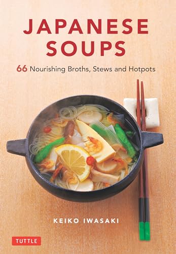 Japanese Soups: Recipes for Nourishing Broths, Stews and Hotpots: 66 Nourishing Broths, Stews and Hotpots von Tuttle Publishing