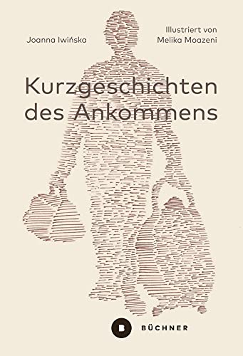 Kurzgeschichten des Ankommens: 25 Porträts Kurzgeschichten des Ankommens: 25 Porträts von Büchner-Verlag