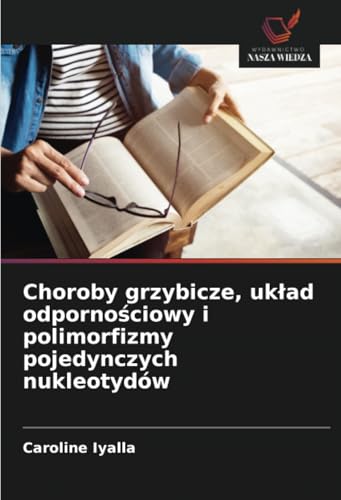 Choroby grzybicze, układ odpornościowy i polimorfizmy pojedynczych nukleotydów: DE von Wydawnictwo Nasza Wiedza