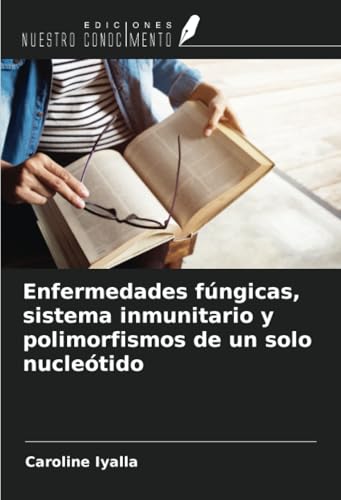 Enfermedades fúngicas, sistema inmunitario y polimorfismos de un solo nucleótido von Ediciones Nuestro Conocimiento