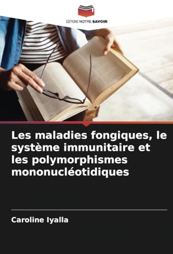 Les maladies fongiques, le système immunitaire et les polymorphismes mononucléotidiques: DE von Editions Notre Savoir