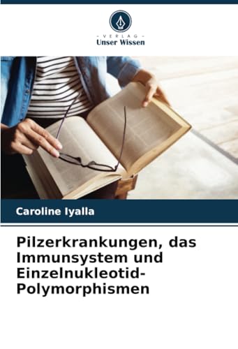 Pilzerkrankungen, das Immunsystem und Einzelnukleotid-Polymorphismen Pilzerkrankungen, das Immunsystem und Einzelnukleotid-Polymorphismen von Verlag Unser Wissen