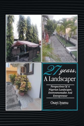 27 YEARS, A LANDSCAPER: PERSPECTIVES OF A NIGERIAN LANDSCAPER, ENVIRONMENTALIST AND ENTREPRENEUR von Xlibris US
