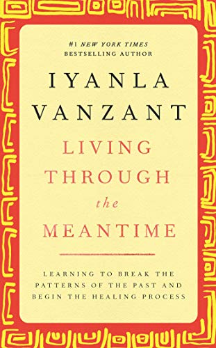 Living Through the Meantime: Learning to Break the Patterns of the Past and Begin the Healing Process