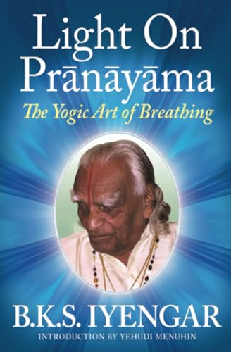 Light on Prãnãyãma: The Yogic Art of Breathing