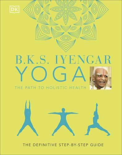 B.K.S. Iyengar Yoga The Path to Holistic Health: The Definitive Step-by-step Guide von DK