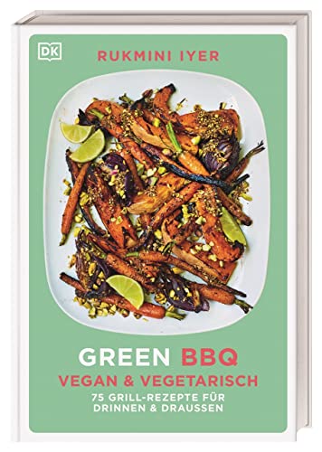 Green BBQ: Vegan & vegetarisch: 75 Grill-Rezepte für drinnen und draussen