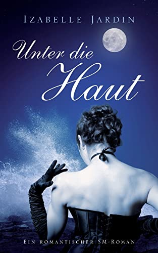 Unter die Haut: Ein romantischer SM-Roman Unter die Haut: Ein romantischer SM-Roman