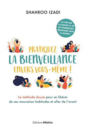 Pratiquez la bienveillance envers vous-même ! - La méthode douce pour aller de l'avant: La méthode douce pour se libérer de ses mauvaises habitudes et aller de l'avant von MEDICIS