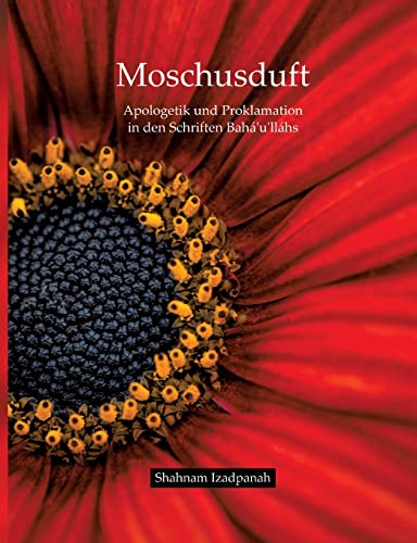 Moschusduft: Apologetik und Proklamation in den Schriften Bahá'u'lláhs