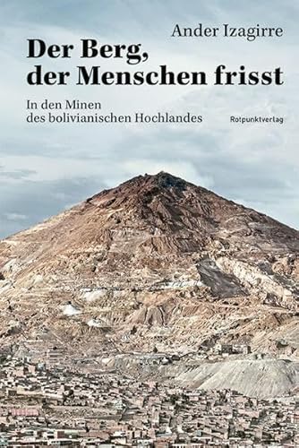 Der Berg, der Menschen frisst: In den Minen von Potosí, Bolivien: In den Minen des bolivianischen Hochlandes