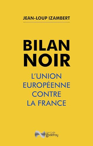 Bilan noir: L'Union européenne contre la France von jean-Cyrille Godefroy éditions