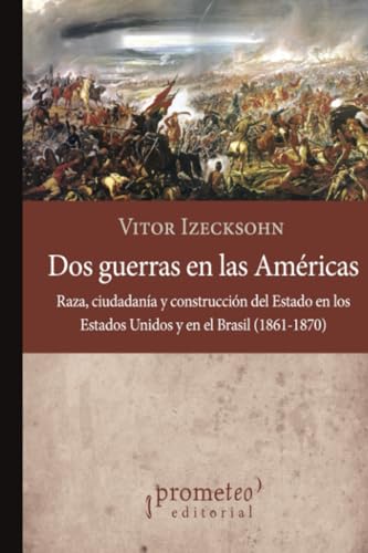 Dos guerras en las Américas: Raza, ciudadanía y construcción del Estado en los Estados Unidos y en el Brasil (1861-1870) (Colección Historia argentina) von PROMETEO EDITORIAL | ARGENTINA