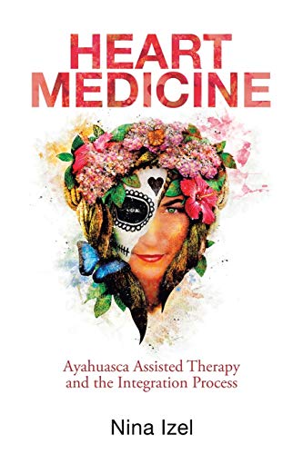 Heart Medicine: Ayahuasca Assisted Therapy and the Integration Process von Balboa Press