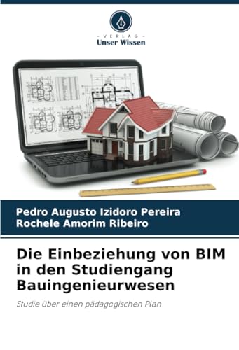 Die Einbeziehung von BIM in den Studiengang Bauingenieurwesen: Studie über einen pädagogischen Plan von Verlag Unser Wissen