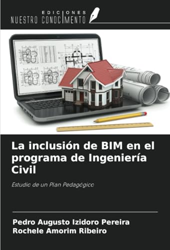 La inclusión de BIM en el programa de Ingeniería Civil: Estudio de un Plan Pedagógico La inclusión de BIM en el programa de Ingeniería Civil: Estudio de un Plan Pedagógico