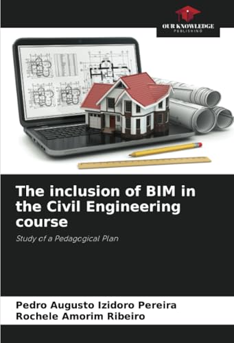 The inclusion of BIM in the Civil Engineering course: Study of a Pedagogical Plan von Our Knowledge Publishing