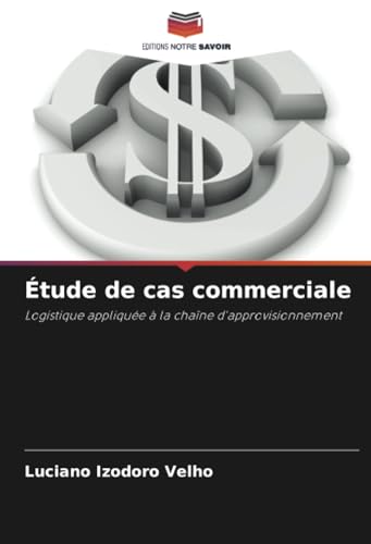 Étude de cas commerciale: Logistique appliquée à la chaîne d'approvisionnement von Editions Notre Savoir