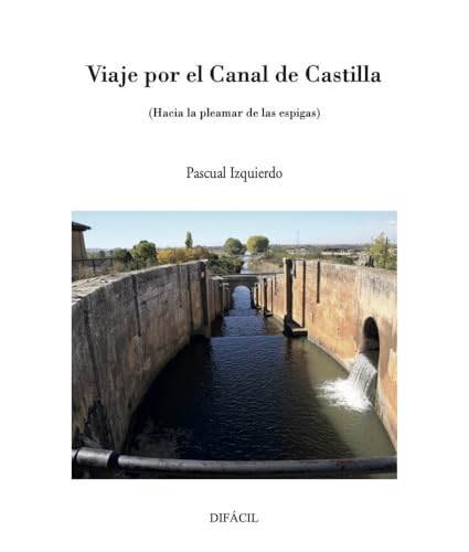 Viaje por el Canal de Castilla: Hacia la pleamar de las espigas von Editorial Difácil