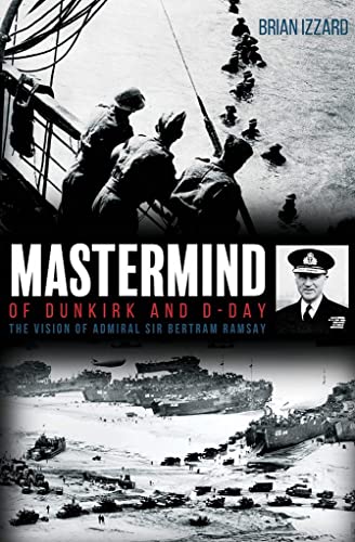 MasterMind of Dunkirk and D-Day: The Vision of Admiral Sir Bertram Ramsay von Casemate