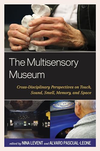 The Multisensory Museum: Cross-Disciplinary Perspectives on Touch, Sound, Smell, Memory, and Space von Rowman & Littlefield Publishers