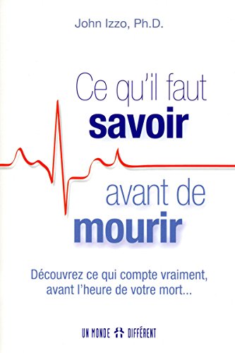 Ce qu'il faut savoir avant de mourir - découvrez ce qui compte vraiment avant l'heure de votre mort Ce qu'il faut savoir avant de mourir - découvrez ce qui compte vraiment avant l'heure de votre mort