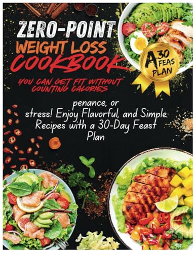 Zero Point Weight Loss Cookbook: You can get fit without counting calories, penance, or stress! Enjoy Flavorful, and Simple Recipes with a 30-Day Feast Plan von Independently published