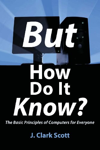 But How Do It Know? - The Basic Principles of Computers for Everyone von John C Scott