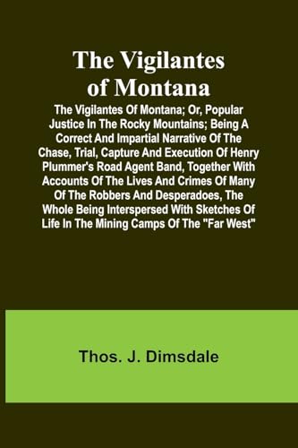 The Vigilantes of Montana; Or, popular justice in the Rocky Mountains; Being a correct and impartial narrative of the chase, trial, capture and ... of the lives and crimes of many of the rob von Alpha Edition