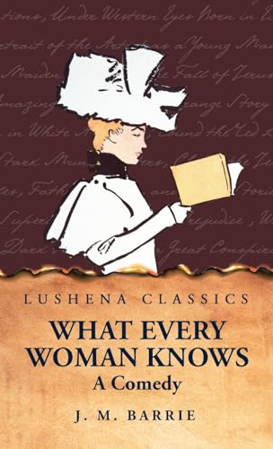 What Every Woman Knows A Comedy von Lushena Books