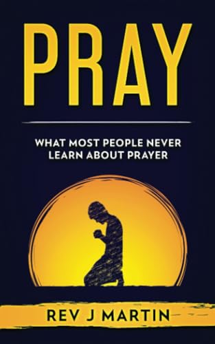 Pray: What most people never learn about prayer von Independently published