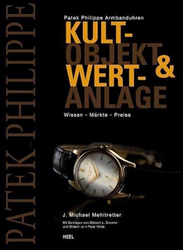 Patek Philippe Armbanduhren: Kultobjekt & Wertanlage. Wissen - Märkte - Preise von Heel Verlag GmbH