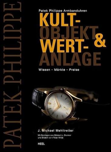 Patek Philippe Armbanduhren: Kultobjekt & Wertanlage. Wissen - Märkte - Preise von Heel Verlag GmbH