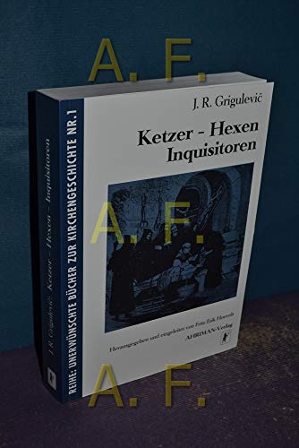 Hexen - Ketzer - Inquisitoren: Geschichte der Inquisition (13.-20. Jahrhundert) (Unerwünschte Bücher zur Kirchengeschichte)
