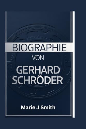 BIOGRAPHIE VON GERHARD SCHRÖDER: Navigationsmacht, Kontroversen und Widerstandsfähigkeit von Independently published